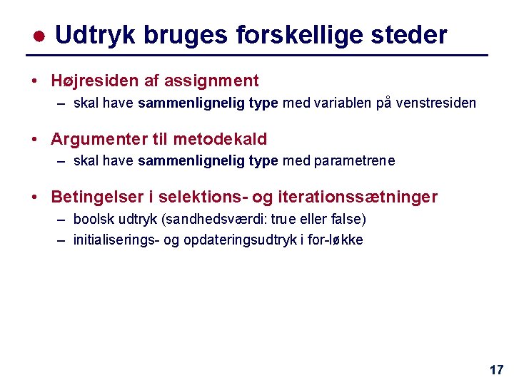 ● Udtryk bruges forskellige steder • Højresiden af assignment – skal have sammenlignelig type