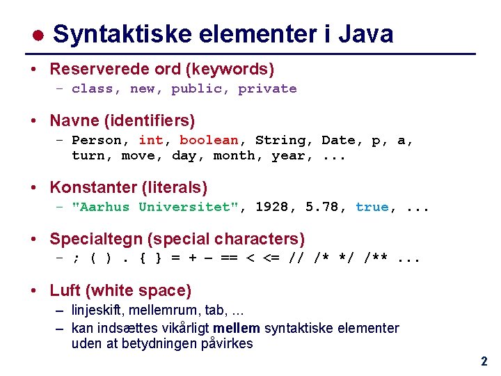 ● Syntaktiske elementer i Java • Reserverede ord (keywords) – class, new, public, private