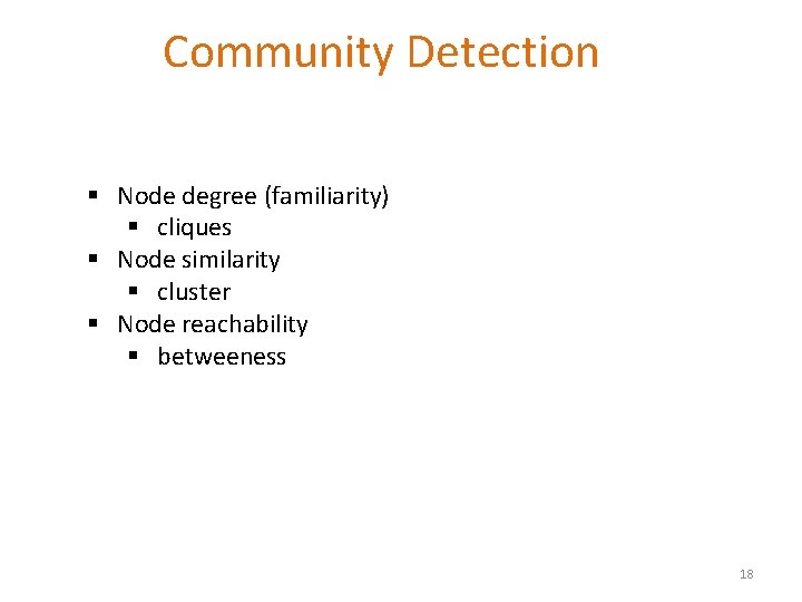 Community Detection § Node degree (familiarity) § cliques § Node similarity § cluster §