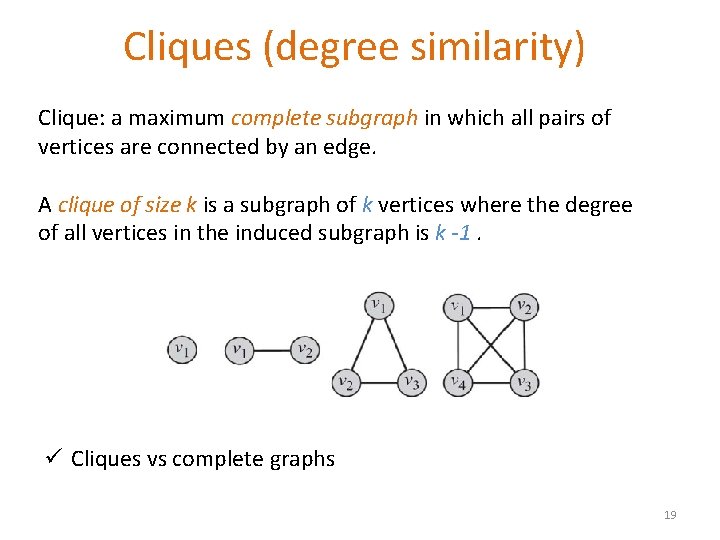 Cliques (degree similarity) Clique: a maximum complete subgraph in which all pairs of vertices