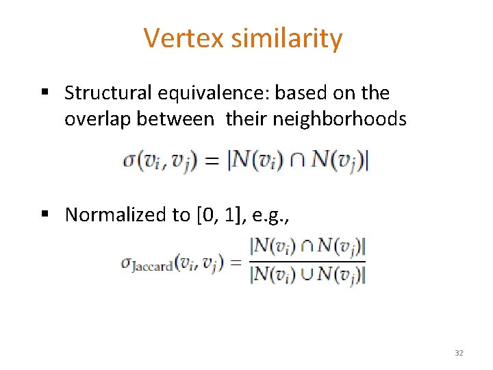 Vertex similarity § Structural equivalence: based on the overlap between their neighborhoods § Normalized