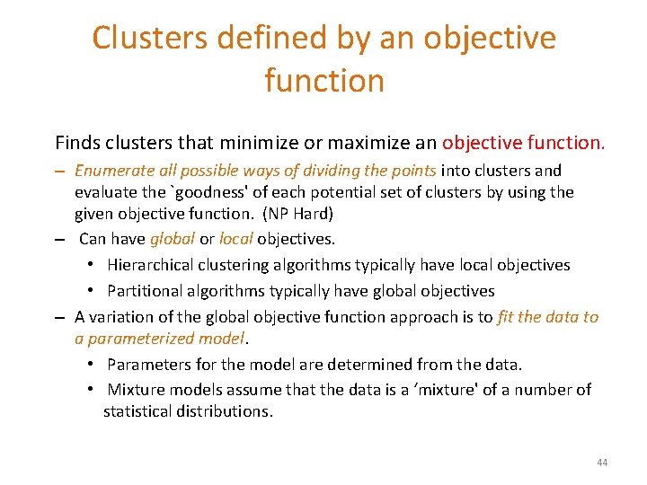 Clusters defined by an objective function Finds clusters that minimize or maximize an objective