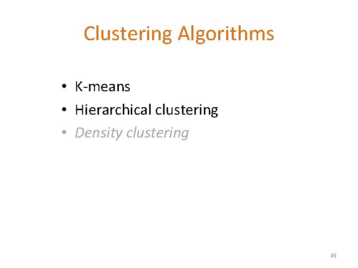 Clustering Algorithms • K-means • Hierarchical clustering • Density clustering 45 