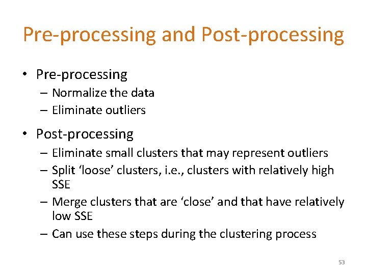 Pre-processing and Post-processing • Pre-processing – Normalize the data – Eliminate outliers • Post-processing