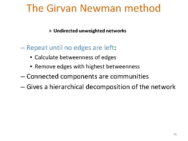 The Girvan Newman method [Girvan-Newman ‘ 02] » Undirected unweighted networks – Repeat until