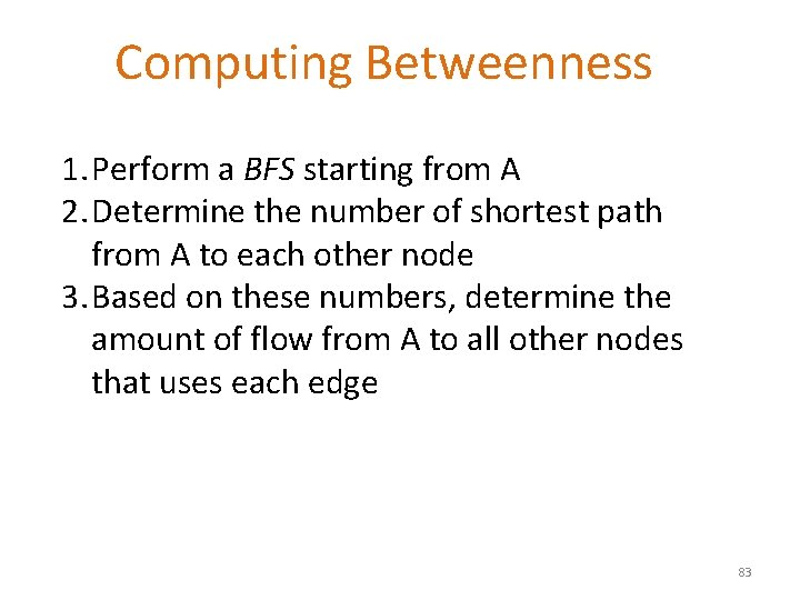 Computing Betweenness 1. Perform a BFS starting from A 2. Determine the number of