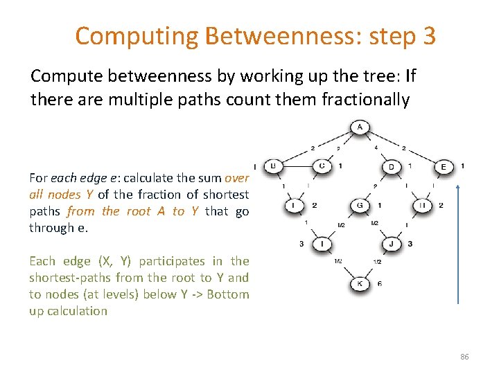 Computing Betweenness: step 3 Compute betweenness by working up the tree: If there are