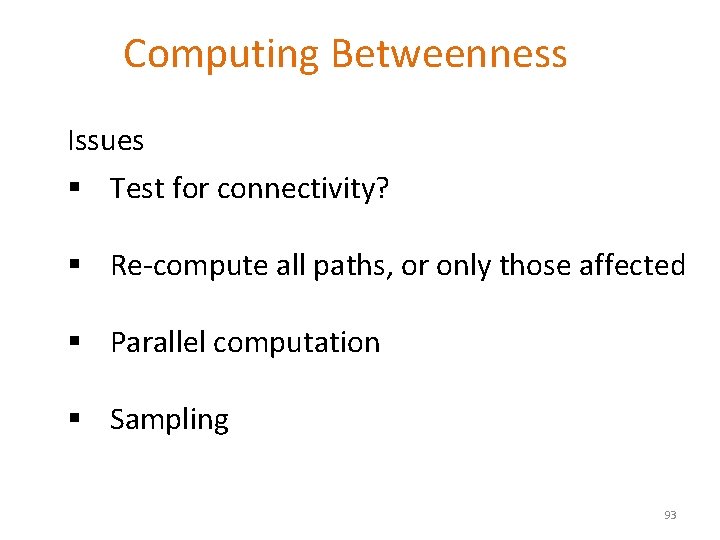 Computing Betweenness Issues § Test for connectivity? § Re-compute all paths, or only those