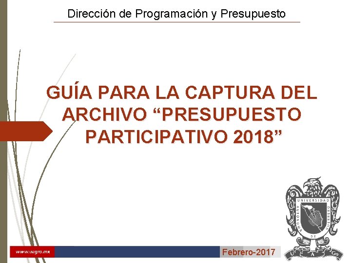 Dirección de Programación y Presupuesto GUÍA PARA LA CAPTURA DEL ARCHIVO “PRESUPUESTO PARTICIPATIVO 2018”