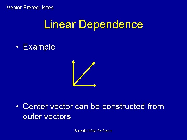 Vector Prerequisites Linear Dependence • Example • Center vector can be constructed from outer