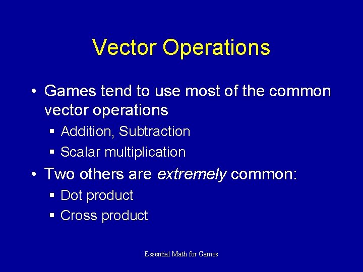 Vector Operations • Games tend to use most of the common vector operations §