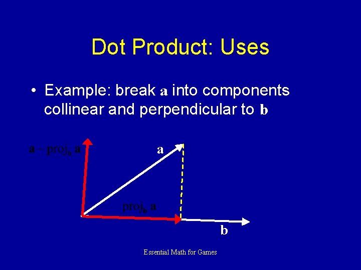 Dot Product: Uses • Example: break a into components collinear and perpendicular to b