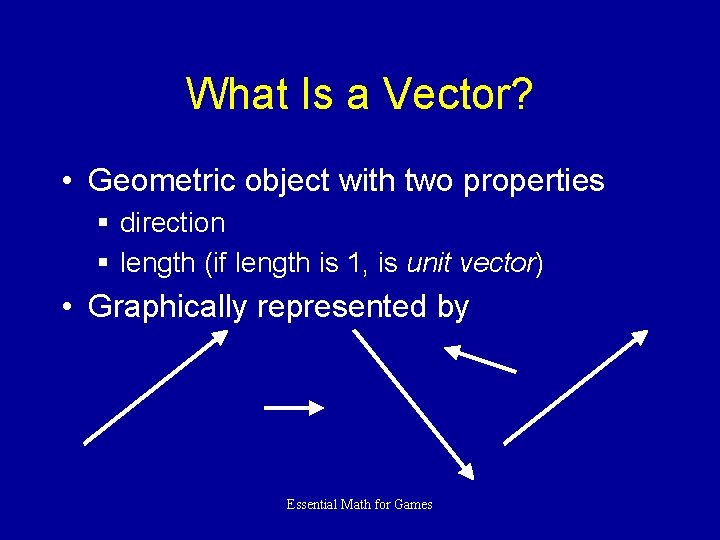 What Is a Vector? • Geometric object with two properties § direction § length