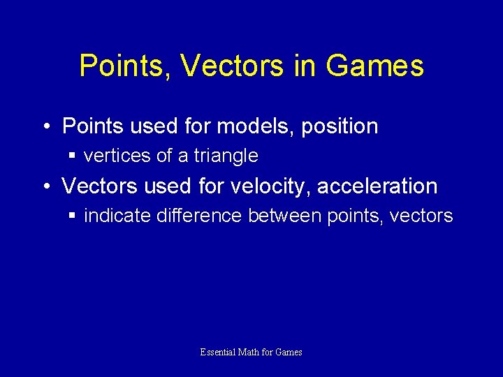Points, Vectors in Games • Points used for models, position § vertices of a