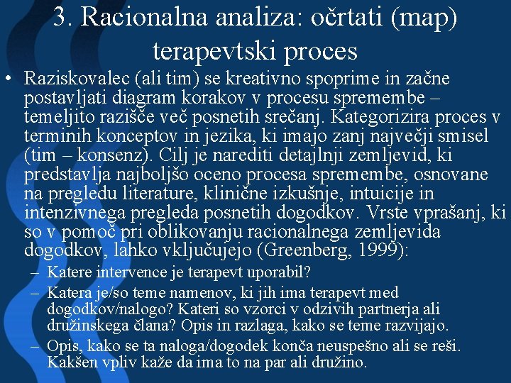 3. Racionalna analiza: očrtati (map) terapevtski proces • Raziskovalec (ali tim) se kreativno spoprime