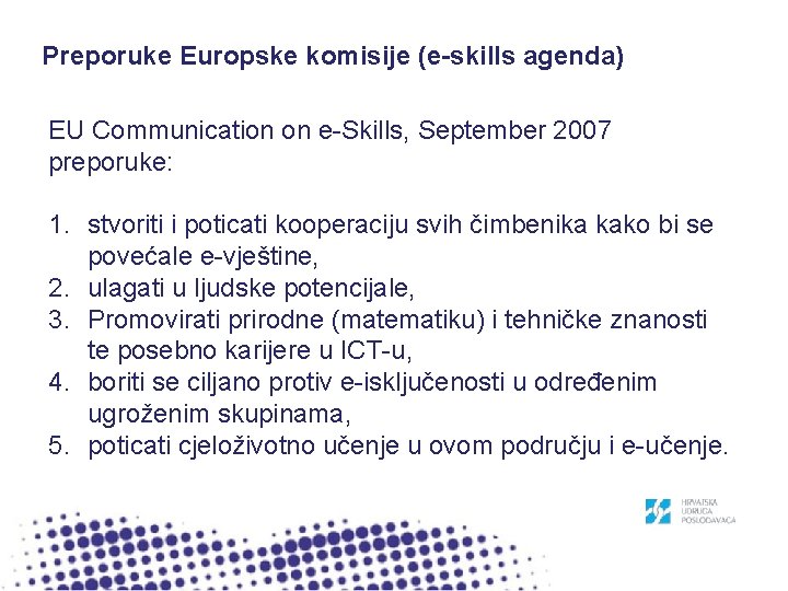 Preporuke Europske komisije (e-skills agenda) EU Communication on e-Skills, September 2007 preporuke: 1. stvoriti