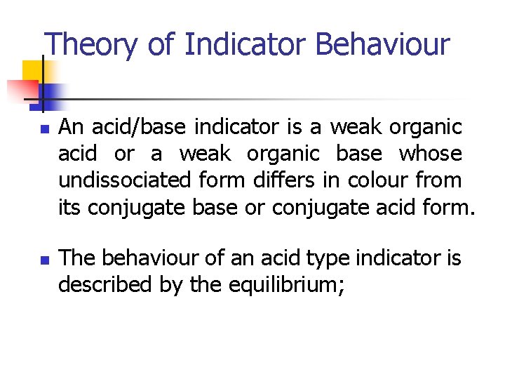 Theory of Indicator Behaviour n n An acid/base indicator is a weak organic acid