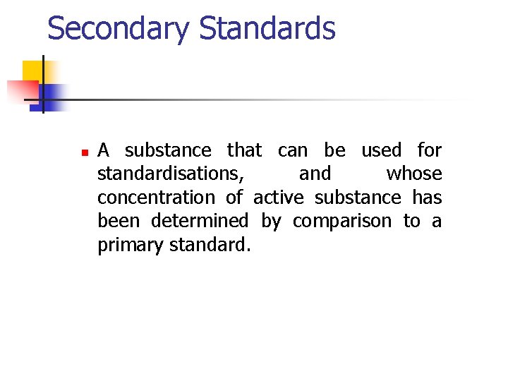 Secondary Standards n A substance that can be used for standardisations, and whose concentration