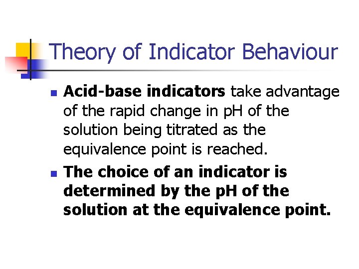 Theory of Indicator Behaviour n n Acid-base indicators take advantage of the rapid change