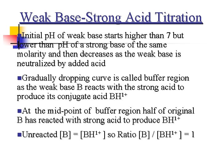 Weak Base-Strong Acid Titration n. Initial p. H of weak base starts higher than