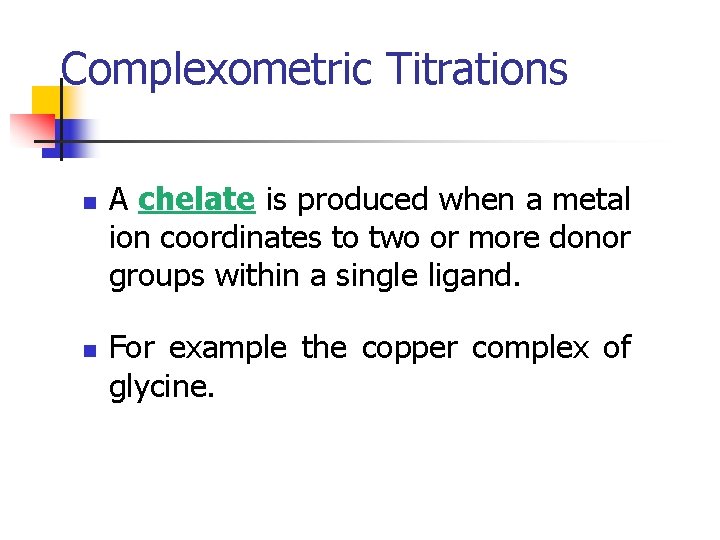 Complexometric Titrations n n A chelate is produced when a metal ion coordinates to