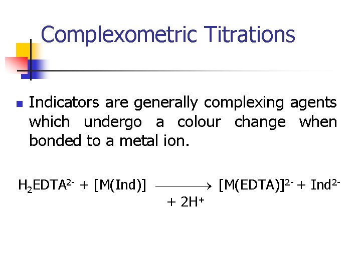 Complexometric Titrations n Indicators are generally complexing agents which undergo a colour change when
