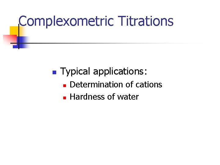 Complexometric Titrations n Typical applications: n n Determination of cations Hardness of water 