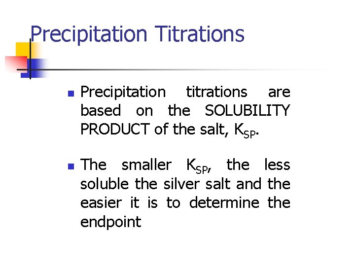 Precipitation Titrations n n Precipitation titrations are based on the SOLUBILITY PRODUCT of the