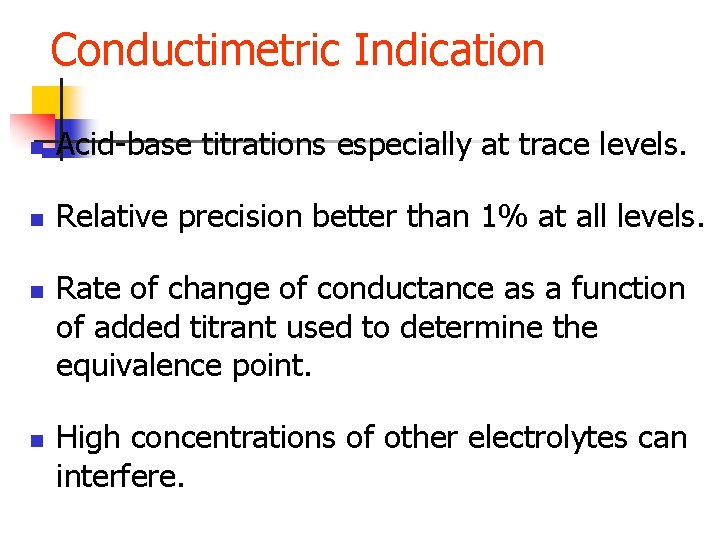 Conductimetric Indication n Acid-base titrations especially at trace levels. n Relative precision better than