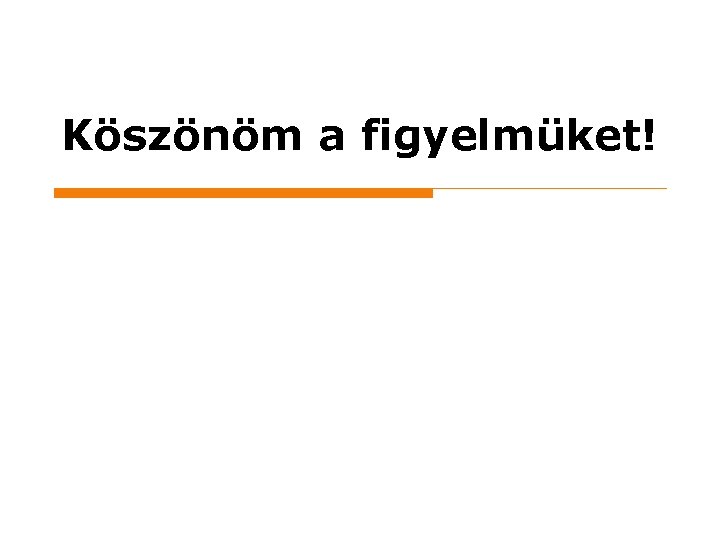 Köszönöm a figyelmüket! 