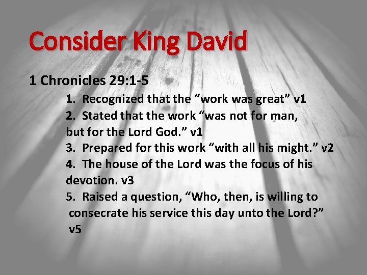Consider King David 1 Chronicles 29: 1 -5 1. Recognized that the “work was