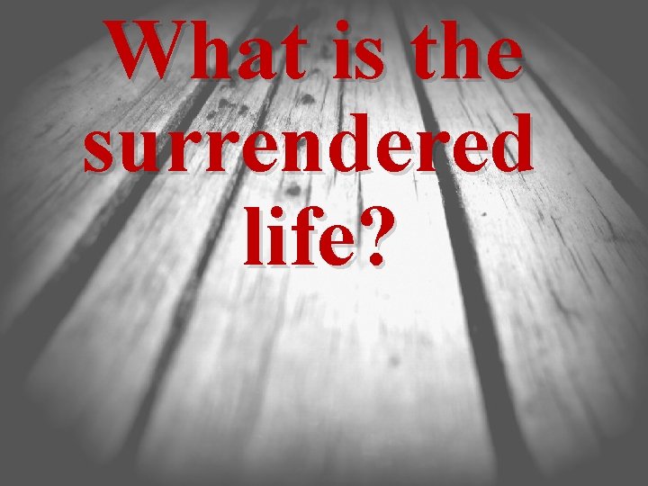 What is the surrendered life? 