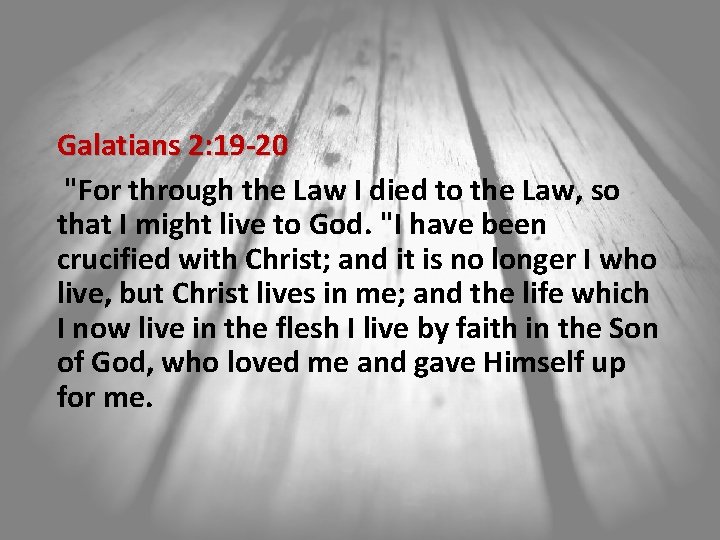 Galatians 2: 19 -20 "For through the Law I died to the Law, so