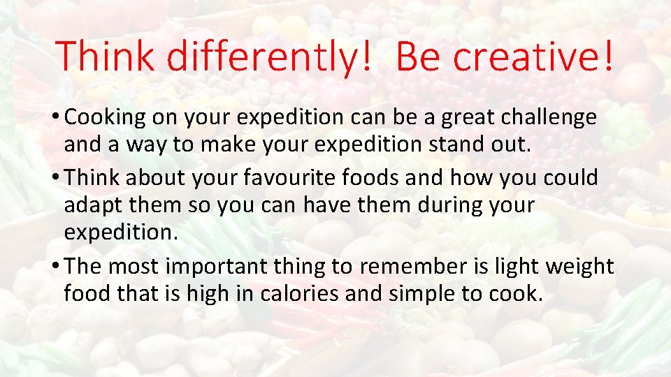 Think differently! Be creative! • Cooking on your expedition can be a great challenge