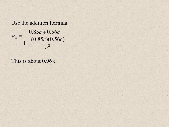 Use the addition formula This is about 0. 96 c 