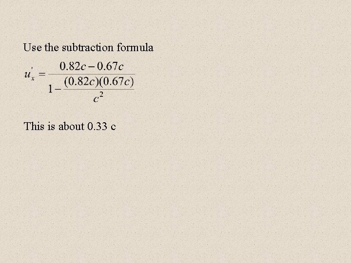 Use the subtraction formula This is about 0. 33 c 