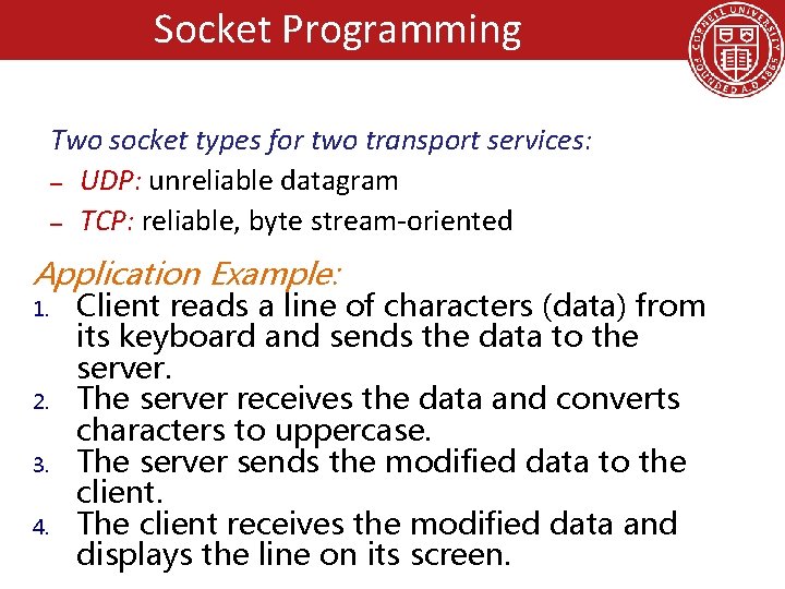 Socket Programming Two socket types for two transport services: – UDP: unreliable datagram –