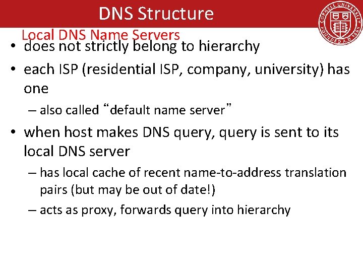 DNS Structure Local DNS Name Servers • does not strictly belong to hierarchy •