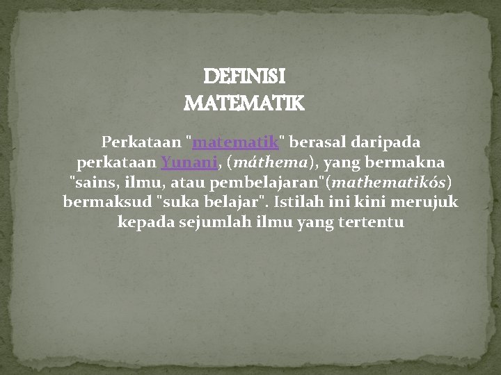 DEFINISI MATEMATIK Perkataan "matematik" berasal daripada perkataan Yunani, (máthema), yang bermakna "sains, ilmu, atau