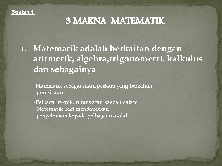 Soalan 1 3 MAKNA MATEMATIK 1. Matematik adalah berkaitan dengan aritmetik, algebra, trigonometri, kalkulus