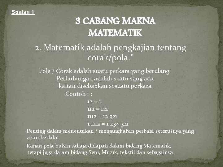 Soalan 1 3 CABANG MAKNA MATEMATIK 2. Matematik adalah pengkajian tentang corak/pola. ” Pola