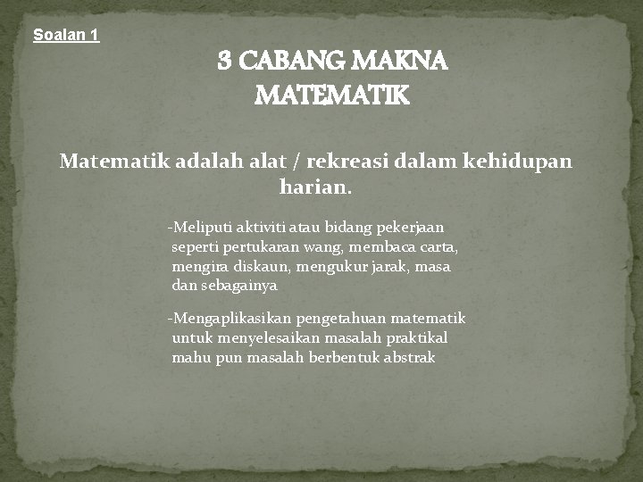 Soalan 1 3 CABANG MAKNA MATEMATIK Matematik adalah alat / rekreasi dalam kehidupan harian.