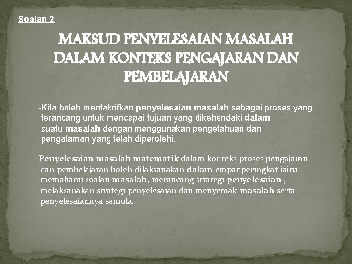 Soalan 2 MAKSUD PENYELESAIAN MASALAH DALAM KONTEKS PENGAJARAN DAN PEMBELAJARAN -Kita boleh mentakrifkan penyelesaian