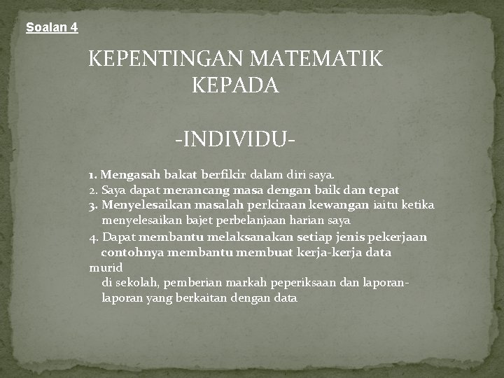 Soalan 4 KEPENTINGAN MATEMATIK KEPADA -INDIVIDU 1. Mengasah bakat berfikir dalam diri saya. 2.