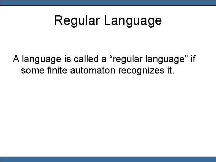 Regular Language A language is called a “regular language” if some finite automaton recognizes