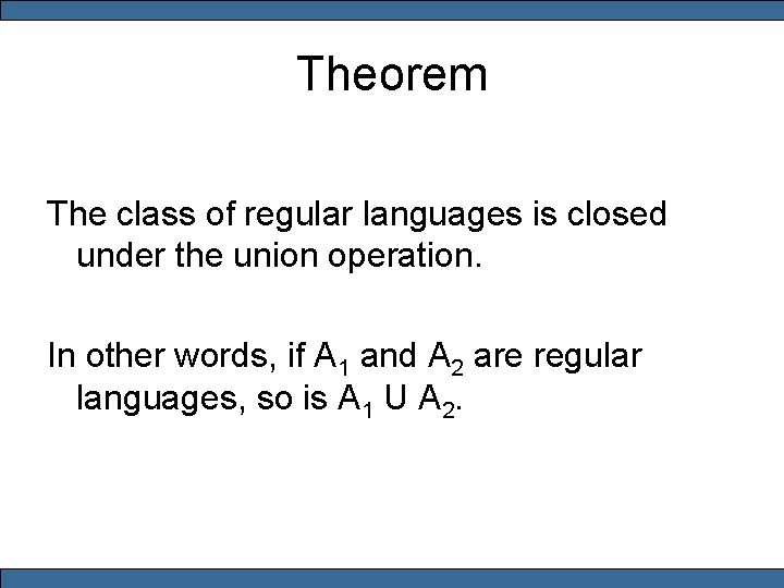 Theorem The class of regular languages is closed under the union operation. In other