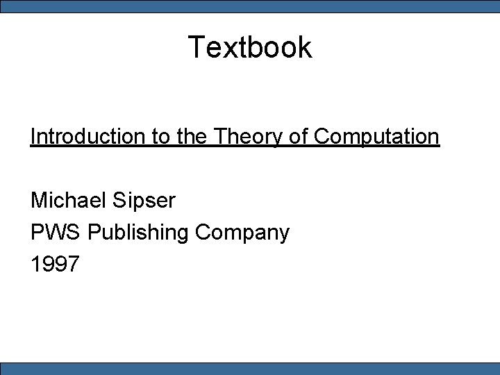 Textbook Introduction to the Theory of Computation Michael Sipser PWS Publishing Company 1997 