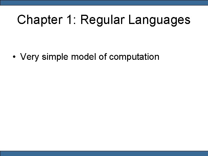 Chapter 1: Regular Languages • Very simple model of computation 
