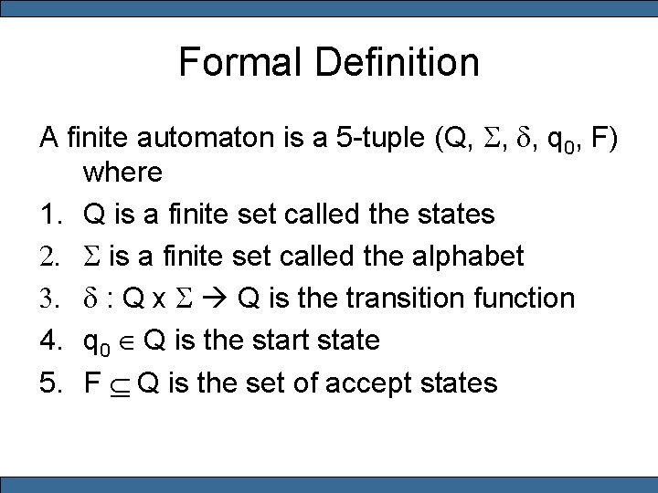 Formal Definition A finite automaton is a 5 -tuple (Q, S, d, q 0,