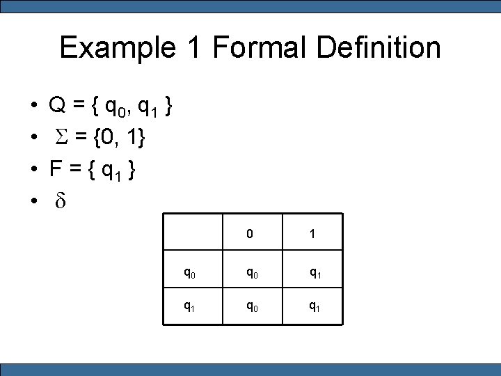 Example 1 Formal Definition • • Q = { q 0, q 1 }